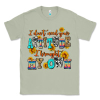 I Dont Need Your Attitude I Brought My Own Classic Tee | Teevron