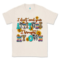 Natural i dont need your attitude i brought my own Classic Tee - AdoDesignShop