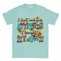 Seafoam i dont need your attitude i brought my own Classic Tee - AdoDesignShop