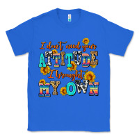 True Royal i dont need your attitude i brought my own Classic Tee - AdoDesignShop
