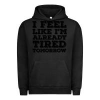 Pigment Black I Feel Like I m Already Tired Tomorrow Urban Hoodie - Bettercallsaul