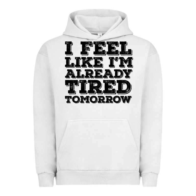 I Feel Like I M Already Tired Tomorrow Urban Hoodie by Bettercallsaul | Teevron