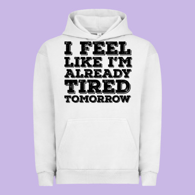 I Feel Like I M Already Tired Tomorrow Urban Hoodie Designed By Bettercallsaul