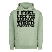 Pigment Oil Green I Feel Like I m Already Tired Tomorrow Urban Hoodie - Bettercallsaul