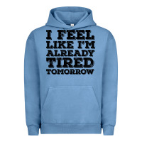 Pigment Pebble Blue I Feel Like I m Already Tired Tomorrow Urban Hoodie - Bettercallsaul