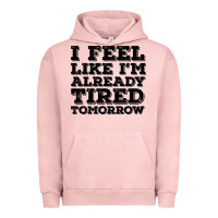Pigment Salmon I Feel Like I m Already Tired Tomorrow Urban Hoodie - Bettercallsaul