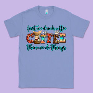 First We Drink Coffee Then We Do Things Classic Tee Designed By Adodesignshop