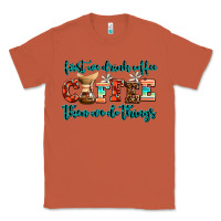 Copper first we drink coffee then we do things Classic Tee - AdoDesignShop