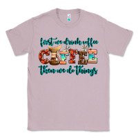 Lilac first we drink coffee then we do things Classic Tee - AdoDesignShop