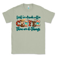 Matcha first we drink coffee then we do things Classic Tee - AdoDesignShop