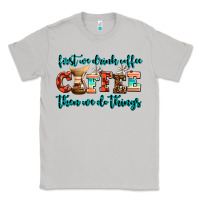Moon Dust first we drink coffee then we do things Classic Tee - AdoDesignShop