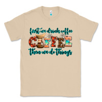 Mushroom first we drink coffee then we do things Classic Tee - AdoDesignShop