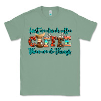 Sage first we drink coffee then we do things Classic Tee - AdoDesignShop