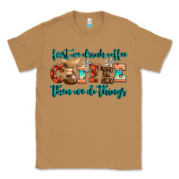 Toasted Coconut first we drink coffee then we do things Classic Tee - AdoDesignShop