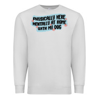 Dove Grey physically here mentally at home with my dog Premium Sweatshirt - MaliasSmallBusiness