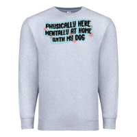 Heather Grey physically here mentally at home with my dog Premium Sweatshirt - MaliasSmallBusiness