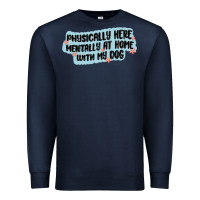Navy physically here mentally at home with my dog Premium Sweatshirt - MaliasSmallBusiness