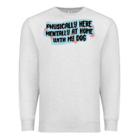 Oatmeal Heather physically here mentally at home with my dog Premium Sweatshirt - MaliasSmallBusiness