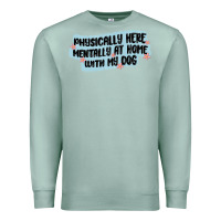 Seafoam physically here mentally at home with my dog Premium Sweatshirt - MaliasSmallBusiness