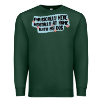 Sports Green physically here mentally at home with my dog Premium Sweatshirt - MaliasSmallBusiness