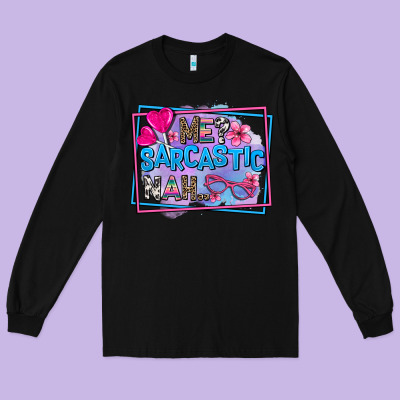 Me Sarcastic Nah Long Sleeve Tee Designed By Adodesignshop