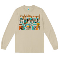 I Am Holding A Cup Of Coffee So Yeah Iam Pretty Bu Long Sleeve Tee | Teevron