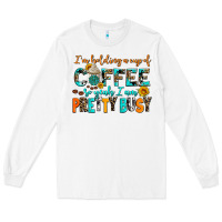 White i am holding a cup of coffee so yeah iam pretty bu Long Sleeve Tee - AdoDesignShop