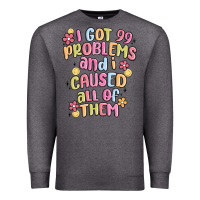 Charcoal Heather i got 99 problems and i caused all of them Premium Sweatshirt - MaliasSmallBusiness