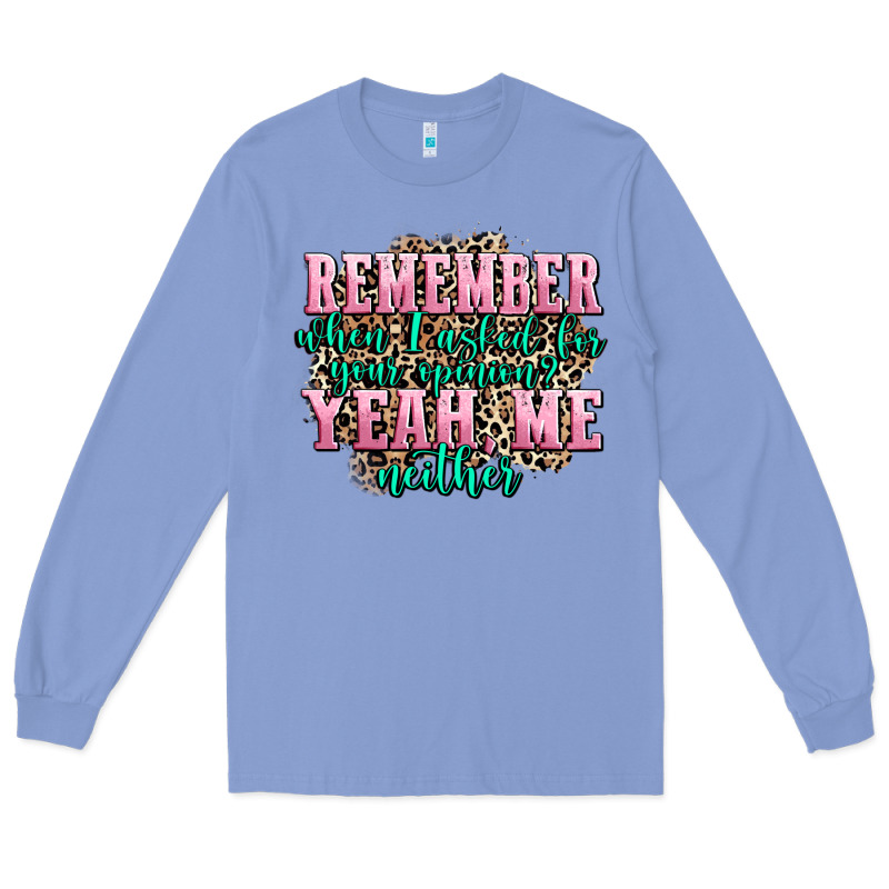 Remember When I Asked For Your Opinion Yeah Me Nei Long Sleeve Tee by AdoDesignShop | Teevron