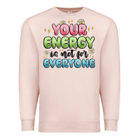 Your Energy Is Not For Everyone Premium Sweatshirt | Teevron