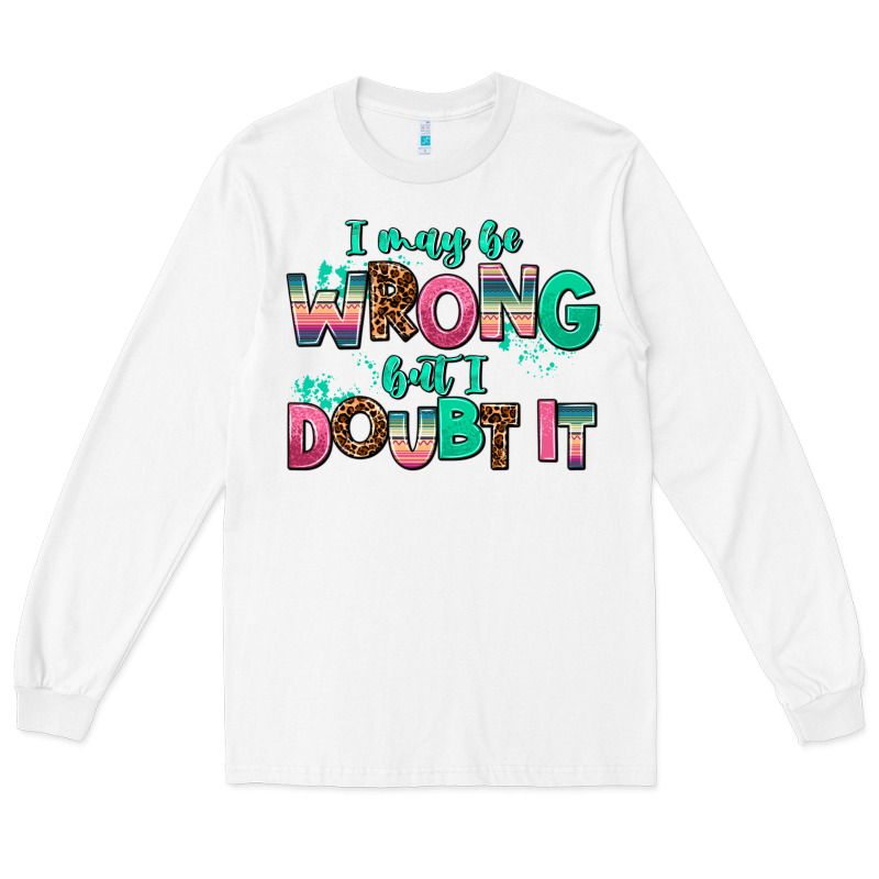 I May Be Wrong But Doubt It Long Sleeve Tee by AdoDesignShop | Teevron