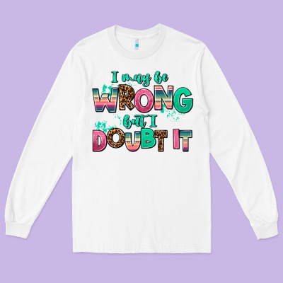 I May Be Wrong But Doubt It Long Sleeve Tee Designed By Adodesignshop