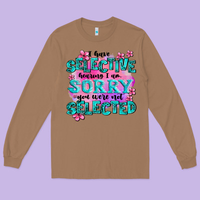 ı Have Selective Hearing ı Am Sorry You Were Not Long Sleeve Tee Designed By Adodesignshop