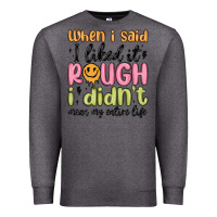 Charcoal Heather when i said i liked it rough i didn't mean my enti Premium Sweatshirt - MaliasSmallBusiness
