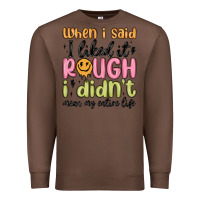 Chestnut when i said i liked it rough i didn't mean my enti Premium Sweatshirt - MaliasSmallBusiness