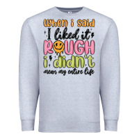 Heather Grey when i said i liked it rough i didn't mean my enti Premium Sweatshirt - MaliasSmallBusiness