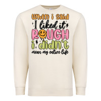 Sandshell when i said i liked it rough i didn't mean my enti Premium Sweatshirt - MaliasSmallBusiness