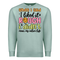 Seafoam when i said i liked it rough i didn't mean my enti Premium Sweatshirt - MaliasSmallBusiness