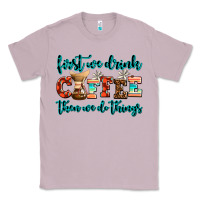 Lilac first we drink coffee then we do things Classic Tee - AdoDesignShop