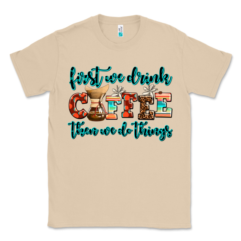 First We Drink Coffee Then We Do Things Classic Tee by AdoDesignShop | Teevron