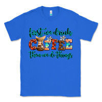 True Royal first we drink coffee then we do things Classic Tee - AdoDesignShop