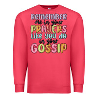 Remember Me In Your Prayers Like You Do In Your Go Premium Sweatshirt | Teevron
