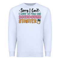 Sorry I Can T I Have To Feed My Sourdough Starter Premium Sweatshirt | Teevron