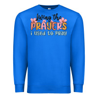 True Royal living the prayers i used to pray Premium Sweatshirt - MaliasSmallBusiness