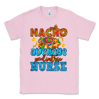 Bubblegum Pink nacho average pediatric nurse   with nacho Classic Tee - AdoDesignShop