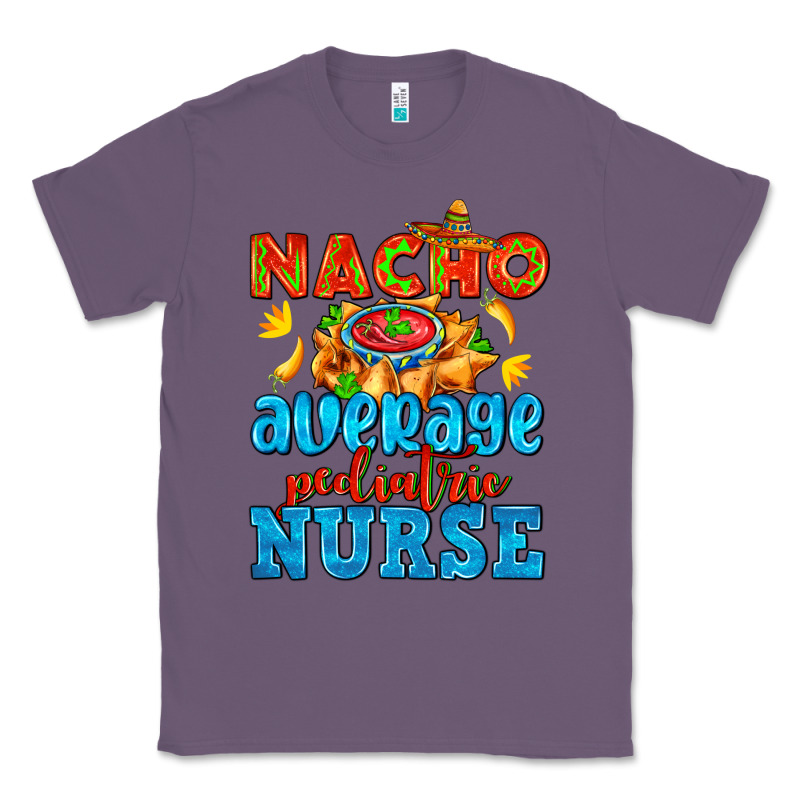 Nacho Average Pediatric Nurse   With Nacho Classic Tee by AdoDesignShop | Teevron