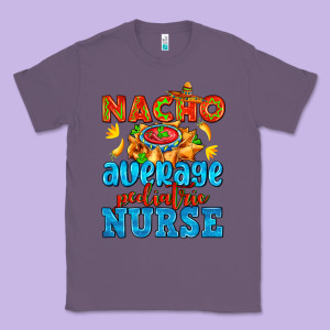 Nacho Average Pediatric Nurse   With Nacho Classic Tee Designed By Adodesignshop