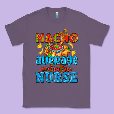 Nacho Average Pediatric Nurse   With Nacho Classic Tee Designed By Adodesignshop