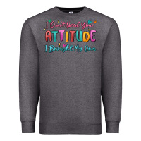 Charcoal Heather i don't need your attitude i brought my own Premium Sweatshirt - MaliasSmallBusiness
