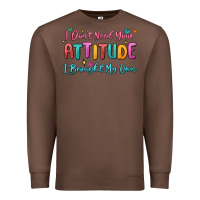 Chestnut i don't need your attitude i brought my own Premium Sweatshirt - MaliasSmallBusiness